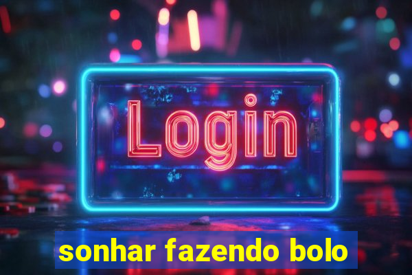 sonhar fazendo bolo